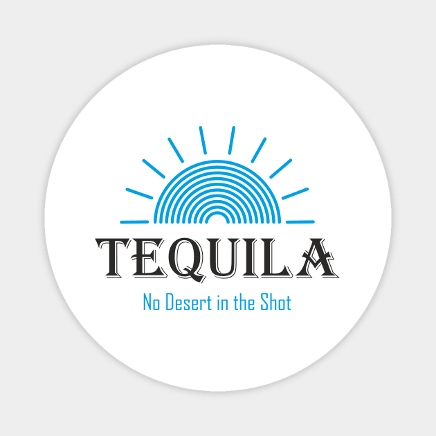 Tequila - No Desert in the Shot Magnet by aceofspace